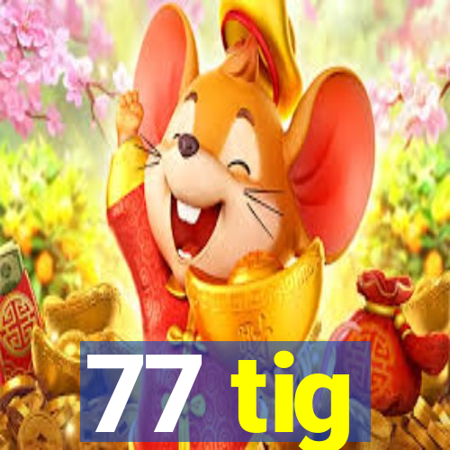 77 tig